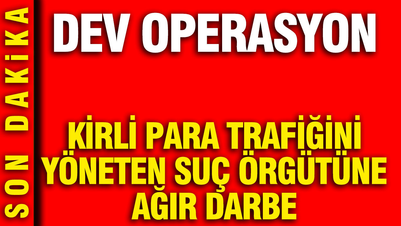 Suç Çetelerine Büyük Darbe: Kirli Para Operasyonu